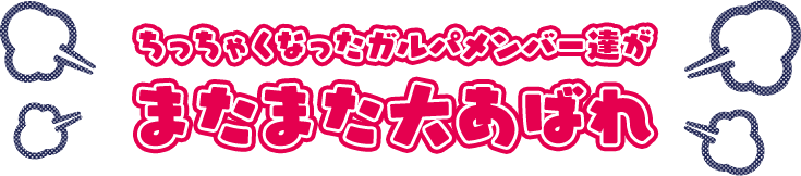 ちっちゃくなったガルパメンバー達が またまた大あばれ！