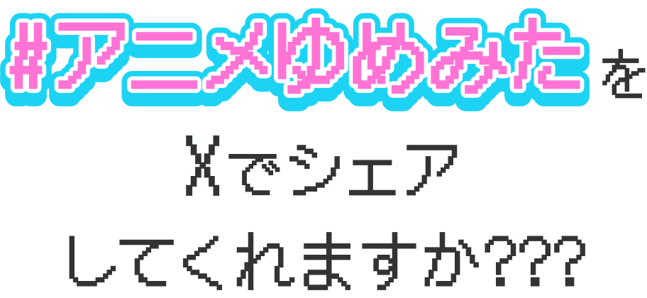 #アニメゆめみたをXでシェアしてくれますか？？？